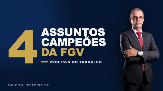 Aula: os 4 assuntos campeões da FGV em Processo do Trabalho — Prof. Éderson Félix